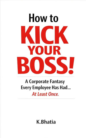 How to KICK YOUR BOSS!: A Corporate Fantasy Every Employee Has Had