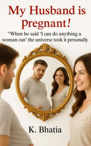 My Husband is Pregnant! : When he said 'I can do anything a woman can' the universe took it personally