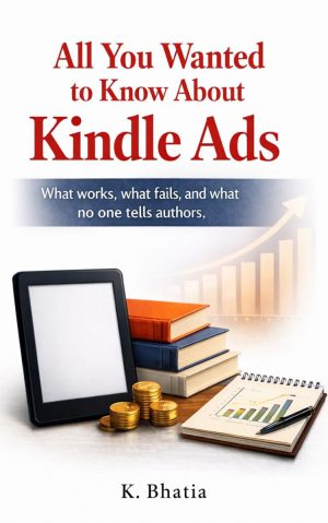 All You Wanted to Know About Kindle Ads: What works, what fails, and what no one tells authors