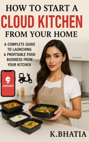 How To Start A Cloud Kitchen From Your Home : A Complete Guide To Launching A Profitable Food Business From Your Kitchen