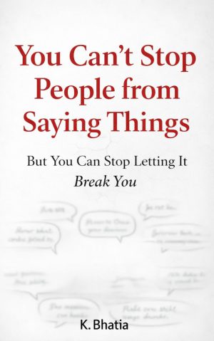 You Can’t Stop People from Saying Things: But You Can Stop Letting It Break You